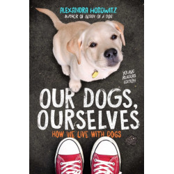 Our Dogs, Ourselves -- Young Readers Edition: How We Live with Dogs