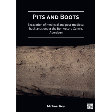 Pits and Boots: Excavation of Medieval and Post-medieval Backlands under the Bon Accord Centre, Aberdeen