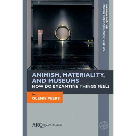 Animism, Materiality, and Museums: How Do Byzantine Things Feel?
