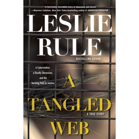 A Tangled Web: A Cyberstalker, a Deadly Obsession, and the Twisting Path to Justice.