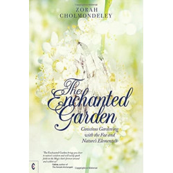 The Enchanted Garden: Conscious Gardening with the Fae and Nature's Elementals