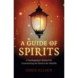 Guide of Spirits, A - A Psychopomp`s Manual for Transitioning the Dead to the Afterlife