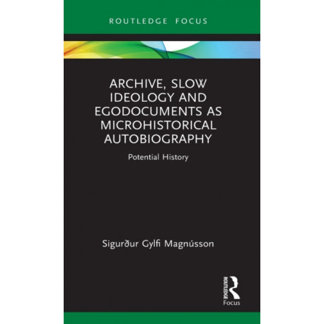 Archive, Slow Ideology and Egodocuments as Microhistorical Autobiography: Potential History