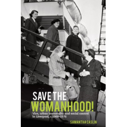 Save the Womanhood!: Vice, urban immorality and social control in Liverpool, c. 1900-1976