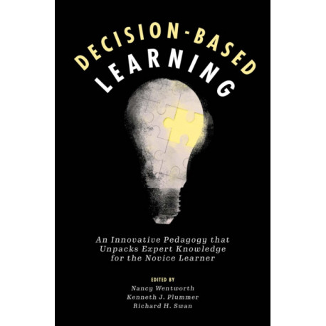 Decision-Based Learning: An Innovative Pedagogy that Unpacks Expert Knowledge for the Novice Learner
