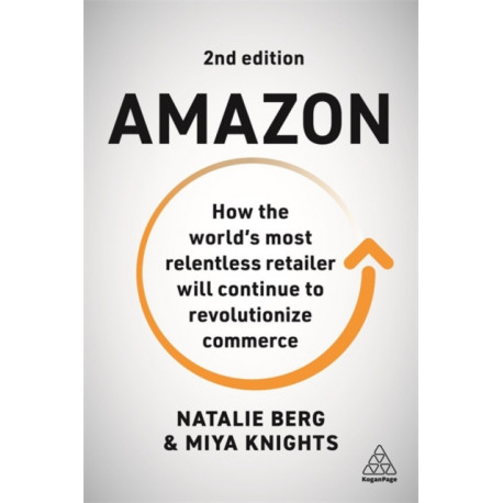 Amazon: How the World’s Most Relentless Retailer will Continue to Revolutionize Commerce