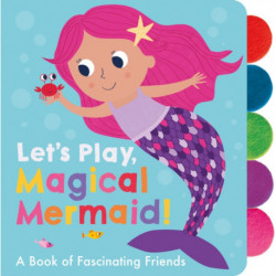 Let's Play, Magical Mermaid!: A Book of Fascinating Friends