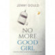 No More Good Girl: Overcome Anxiety, Dump the Guilt and Free Yourself
