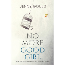 No More Good Girl: Overcome Anxiety, Dump the Guilt and Free Yourself