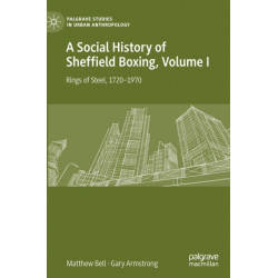 A Social History of Sheffield Boxing, Volume I: Rings of Steel, 1720–1970