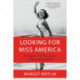 Looking for Miss America: A Pageant s 100-Year Quest to Define Womanhood