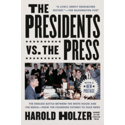 The Presidents vs. the Press: The Endless Battle between the White House and the Media--from the Founding Fathers to Fake News
