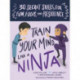 Train Your Mind Like a Ninja: 30 Secret Skills for Fun, Focus, and Resilience