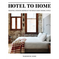Hotel to Home: Industrial Interiors from the World's Most Original Hotels