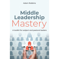 Middle Leadership Mastery: A toolkit for subject and pastoral leaders