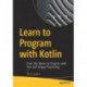 Learn to Program with Kotlin: From the Basics to Projects with Text and Image Processing