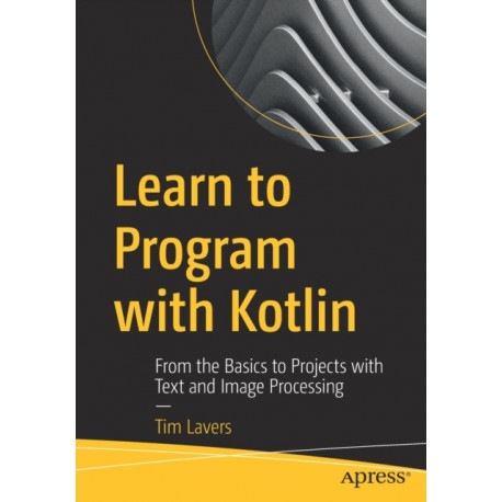 Learn to Program with Kotlin: From the Basics to Projects with Text and Image Processing