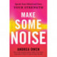 Make Some Noise: Speak Your Mind and Own Your Strength