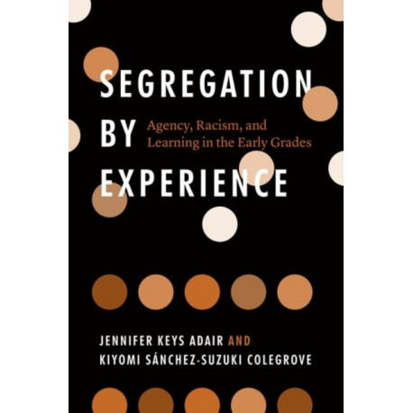 Segregation by Experience: Agency, Racism, and Learning in the Early Grades