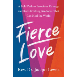 Fierce Love: A Bold Path to Ferocious Courage and Rule-Breaking Kindness That Can Heal the World