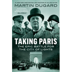 Taking Paris: The Epic Battle for the City of Lights