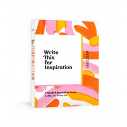 Write This for Inspiration: A Guided Journal for Getting the Most Out of Your Life