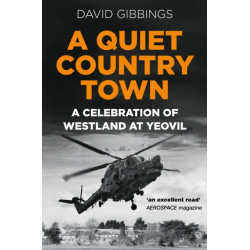A Quiet Country Town: A Celebration of Westland at Yeovil