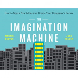 The Imagination Machine: How to Spark New Ideas and Create Your Company's Future