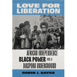 Love for Liberation: African Independence, Black Power, and a Diaspora Underground