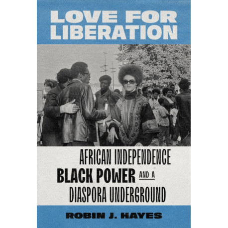 Love for Liberation: African Independence, Black Power, and a Diaspora Underground