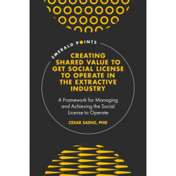 Creating Shared Value to get Social License to Operate in the Extractive Industry: A Framework for Managing and Achieving the Social License to Operate