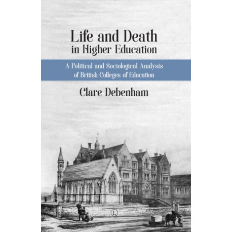 Life and Death in Higher Education: The Rise and Demise of British Colleges of Education