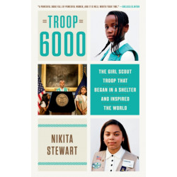 Troop 6000: The Girl Scout Troop That Began in a Shelter and Inspired the World
