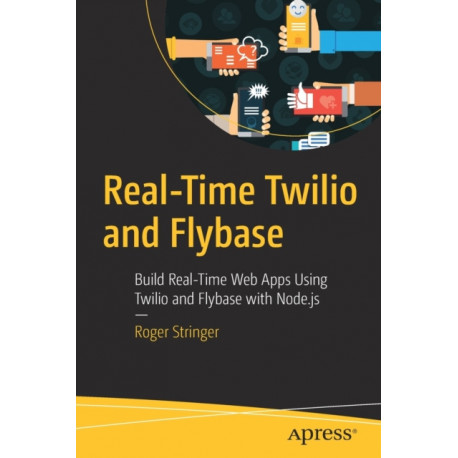 Real-Time Twilio and Flybase: Build Real-Time Web Apps Using Twilio and Flybase with Node.js