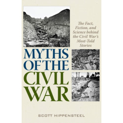 The Myths of the Civil War: The Fact, Fiction, and Science behind the Civil War’s Most-Told Stories