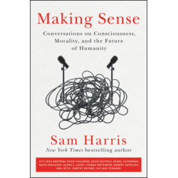 Making Sense: Conversations on Consciousness, Morality, and the Future of Humanity