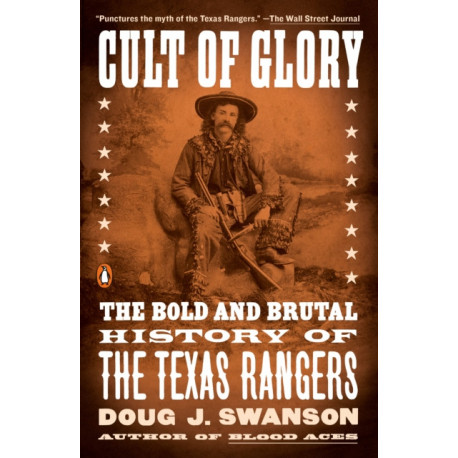 Cult of Glory: The Bold and Brutal History of the Texas Rangers