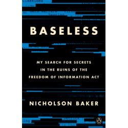 Baseless: My Search for Secrets in the Ruins of the Freedom of Information Act