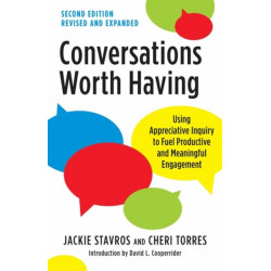 Conversations Worth Having, Second Edition: Using Appreciative Inquiry to Fuel Productive and Meaningful Engagement