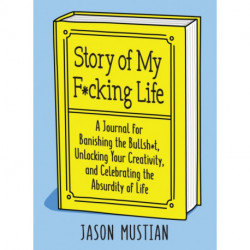 Story of My F*cking Life: A Journal for Banishing the Bullsh*t, Unlocking Your Creativity, and Celebrating the Absurdity of Life