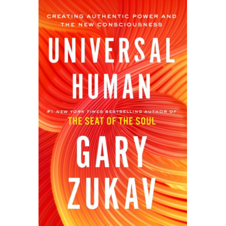 Universal Human: Creating Authentic Power and the New Consciousness