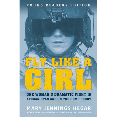 Fly Like a Girl: One Woman's Dramatic Fight in Afghanistan and on the Home Front