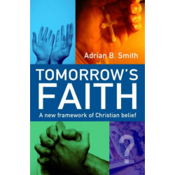 Tomorrow`s Faith – A New Framework for Christian Belief