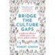 Bridge the Culture Gaps: A toolkit for effective collaboration in the diverse, global workplace