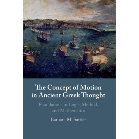 The Concept of Motion in Ancient Greek Thought: Foundations in Logic, Method, and Mathematics