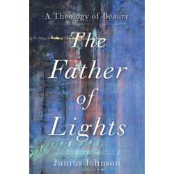 The Father of Lights – A Theology of Beauty: A Theology of Beauty