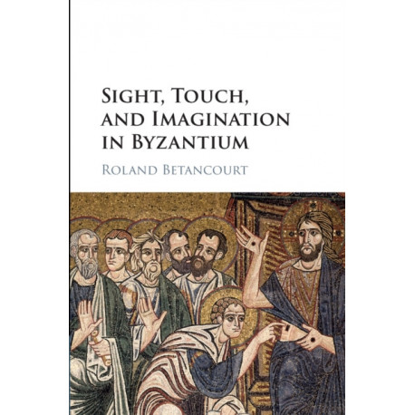 Sight, Touch, and Imagination in Byzantium