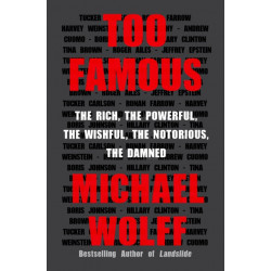 Too Famous: The Rich, the Powerful, the Wishful, the Notorious, the Damned