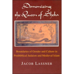 Demonizing the Queen of Sheba: Boundaries of Gender and Culture in Postbiblical Judaism and Medieval Islam