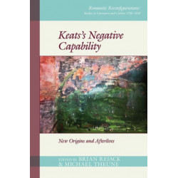 Keats’s Negative Capability: New Origins and Afterlives